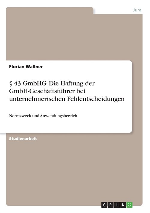 ?43 GmbHG. Die Haftung der GmbH-Gesch?tsf?rer bei unternehmerischen Fehlentscheidungen: Normzweck und Anwendungsbereich (Paperback)