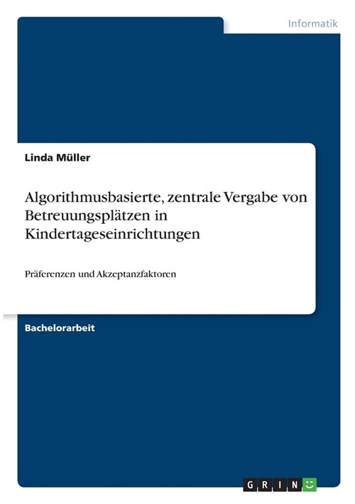 Algorithmusbasierte, zentrale Vergabe von Betreuungspl?zen in Kindertageseinrichtungen: Pr?erenzen und Akzeptanzfaktoren (Paperback)