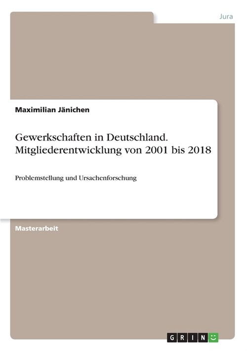 Gewerkschaften in Deutschland. Mitgliederentwicklung von 2001 bis 2018: Problemstellung und Ursachenforschung (Paperback)