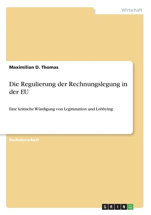 Die Regulierung der Rechnungslegung in der EU: Eine kritische W?digung von Legitimation und Lobbying (Paperback)