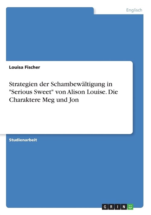 Strategien der Schambew?tigung in Serious Sweet von Alison Louise. Die Charaktere Meg und Jon (Paperback)