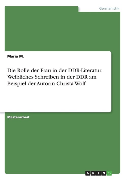 Die Rolle der Frau in der DDR-Literatur. Weibliches Schreiben in der DDR am Beispiel der Autorin Christa Wolf (Paperback)