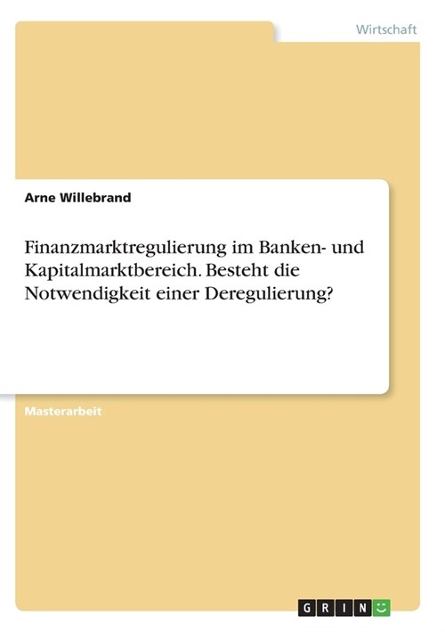 Finanzmarktregulierung im Banken- und Kapitalmarktbereich. Besteht die Notwendigkeit einer Deregulierung? (Paperback)