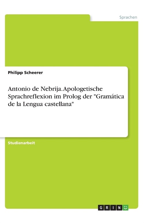 Antonio de Nebrija. Apologetische Sprachreflexion im Prolog der Gramatica de la Lengua castellana (Paperback)