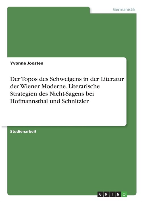 Der Topos des Schweigens in der Literatur der Wiener Moderne. Literarische Strategien des Nicht-Sagens bei Hofmannsthal und Schnitzler (Paperback)