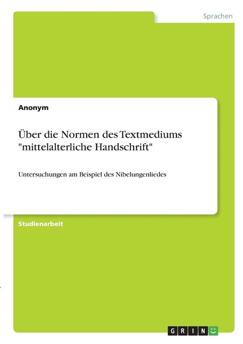 ?er die Normen des Textmediums mittelalterliche Handschrift: Untersuchungen am Beispiel des Nibelungenliedes (Paperback)