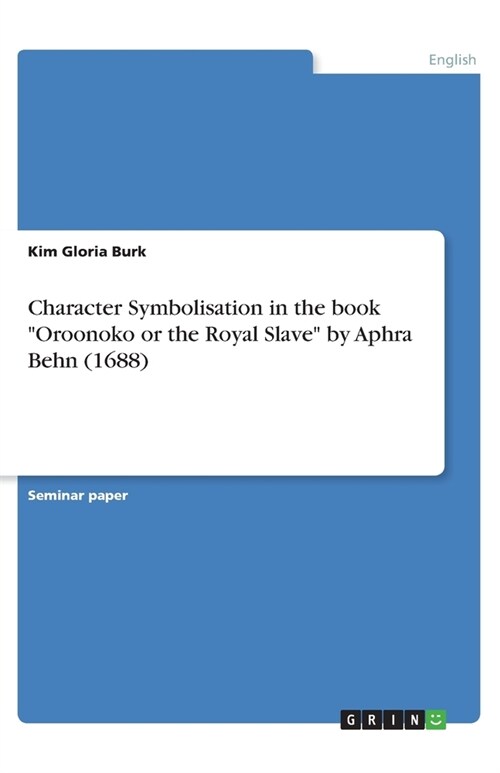 Character symbolisation in the book Oroonoko or the Royal Slave by Aphra Behn (1688) (Paperback)