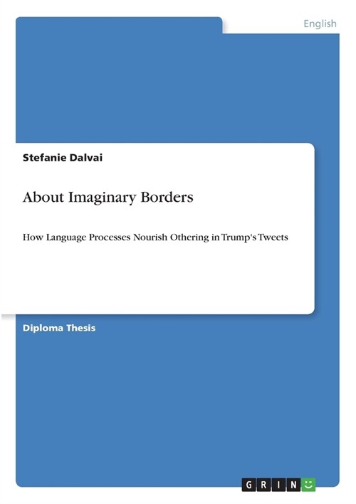 About Imaginary Borders: How Language Processes Nourish Othering in Trumps Tweets (Paperback)