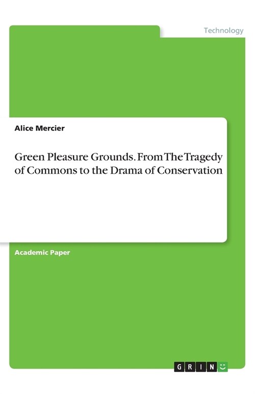 Green Pleasure Grounds. From The Tragedy of Commons to the Drama of Conservation (Paperback)