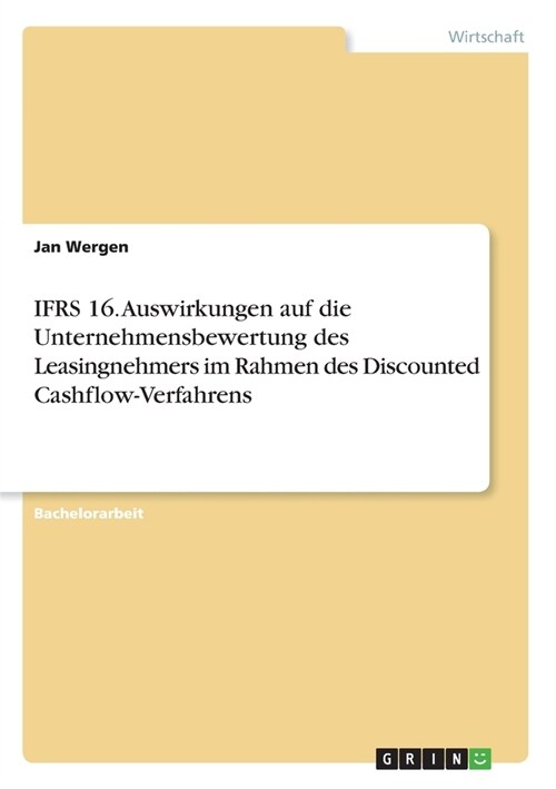 IFRS 16. Auswirkungen auf die Unternehmensbewertung des Leasingnehmers im Rahmen des Discounted Cashflow-Verfahrens (Paperback)