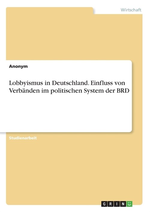 Lobbyismus in Deutschland. Einfluss von Verb?den im politischen System der BRD (Paperback)