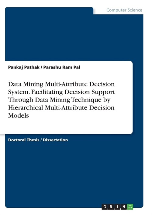 Data Mining Multi-Attribute Decision System. Facilitating Decision Support Through Data Mining Technique by Hierarchical Multi-Attribute Decision Mode (Paperback)