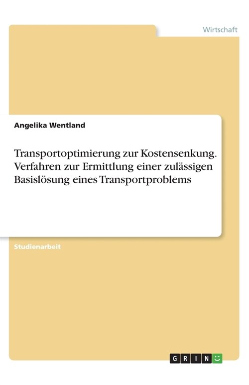 Transportoptimierung zur Kostensenkung. Verfahren zur Ermittlung einer zul?sigen Basisl?ung eines Transportproblems (Paperback)