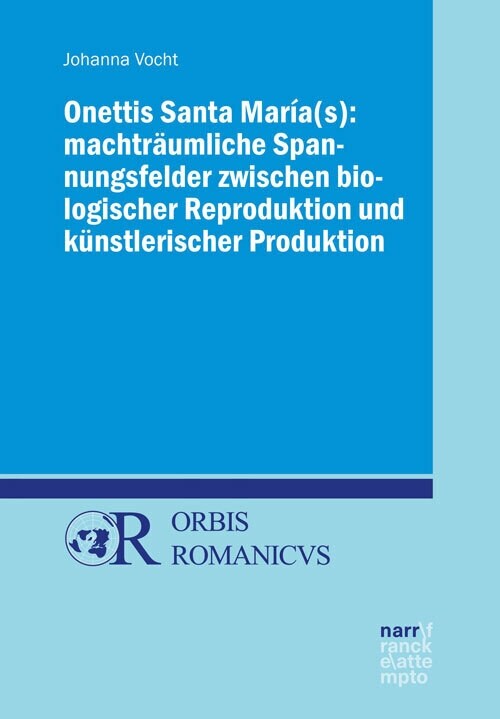 Onettis Santa Maria(s): Machtraumliche Spannungsfelder zwischen biologischer Reproduktion und kunstlerischer Produktion (Hardcover)