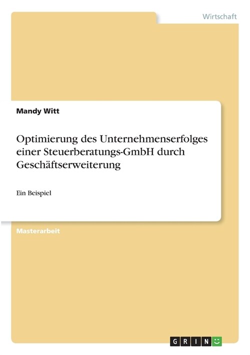 Optimierung des Unternehmenserfolges einer Steuerberatungs-GmbH durch Gesch?tserweiterung: Ein Beispiel (Paperback)