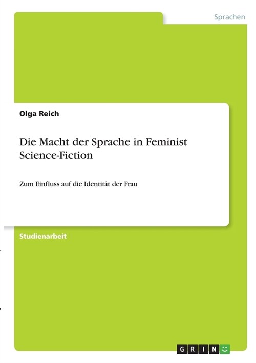 Die Macht der Sprache in Feminist Science-Fiction: Zum Einfluss auf die Identit? der Frau (Paperback)
