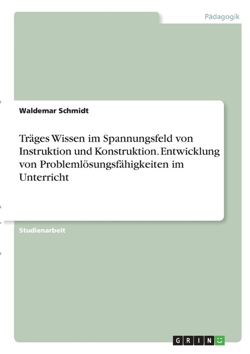 Tr?es Wissen im Spannungsfeld von Instruktion und Konstruktion. Entwicklung von Probleml?ungsf?igkeiten im Unterricht (Paperback)