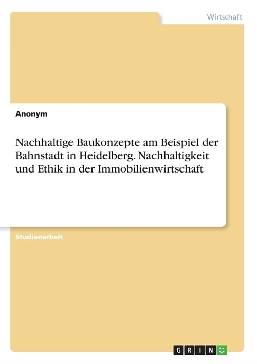 Nachhaltige Baukonzepte am Beispiel der Bahnstadt in Heidelberg. Nachhaltigkeit und Ethik in der Immobilienwirtschaft (Paperback)