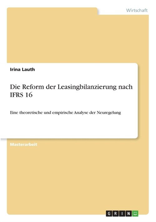 Die Reform der Leasingbilanzierung nach IFRS 16: Eine theoretische und empirische Analyse der Neuregelung (Paperback)