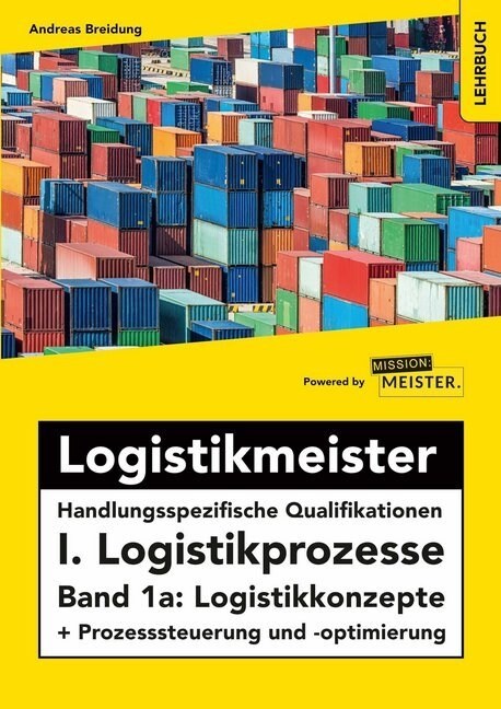 Logistikmeister Handlungsspezifische Qualifikationen I. Logistikprozesse - Band 1a: Logistikkonzepte + Prozesssteuerung und -optimierung (Paperback)