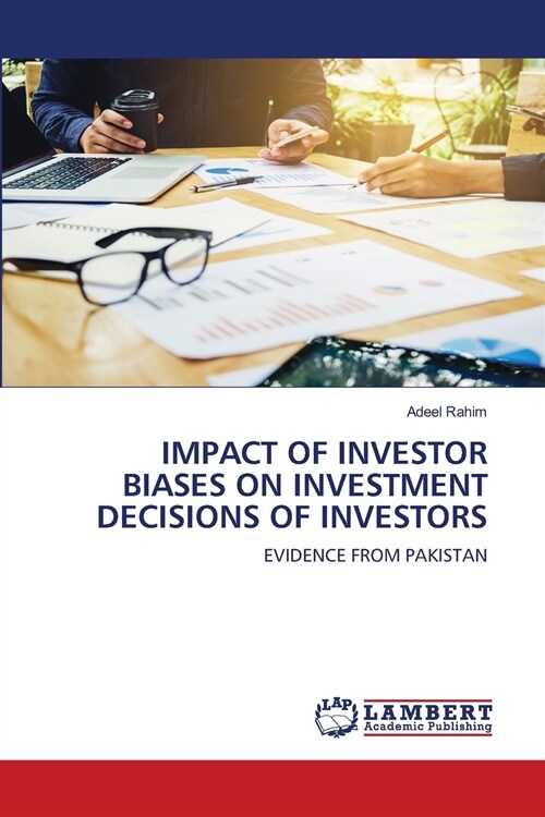 IMPACT OF INVESTOR BIASES ON INVESTMENT DECISIONS OF INVESTORS (Paperback)