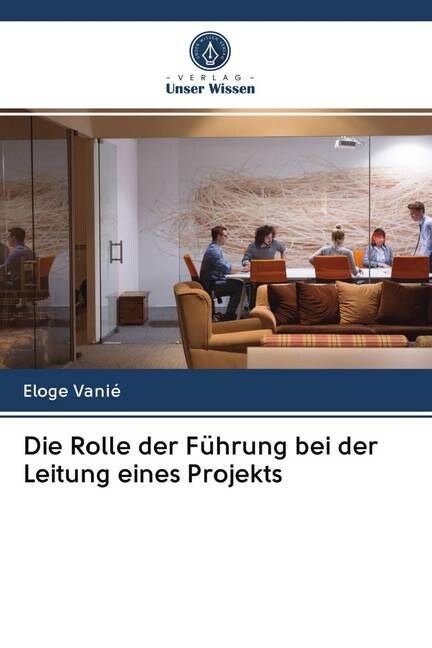 Die Rolle der Fuhrung bei der Leitung eines Projekts (Paperback)