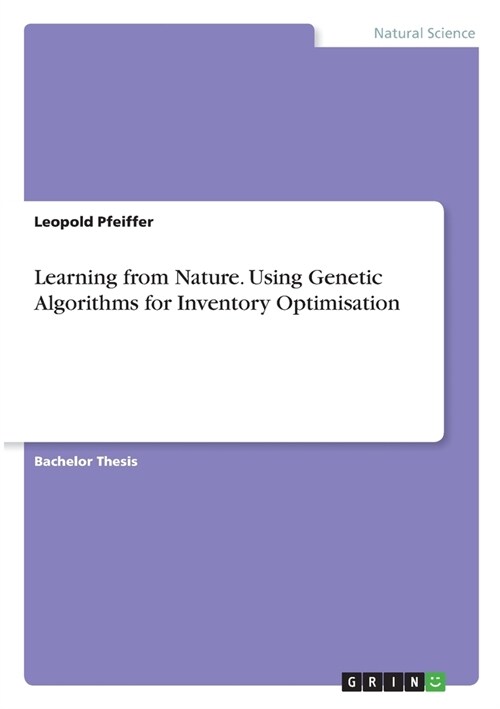 Learning from Nature. Using Genetic Algorithms for Inventory Optimisation (Paperback)