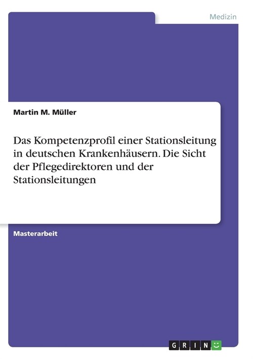 Das Kompetenzprofil einer Stationsleitung in deutschen Krankenh?sern. Die Sicht der Pflegedirektoren und der Stationsleitungen (Paperback)