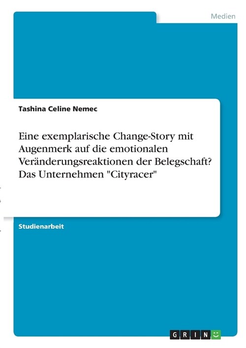 Eine exemplarische Change-Story mit Augenmerk auf die emotionalen Ver?derungsreaktionen der Belegschaft? Das Unternehmen Cityracer (Paperback)