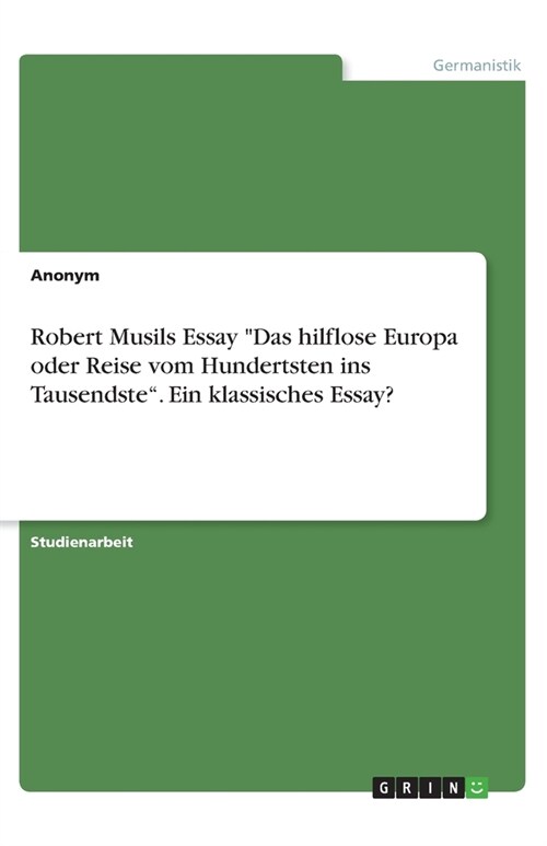 Robert Musils Essay Das hilflose Europa oder Reise vom Hundertsten ins Tausendste. Ein klassisches Essay? (Paperback)