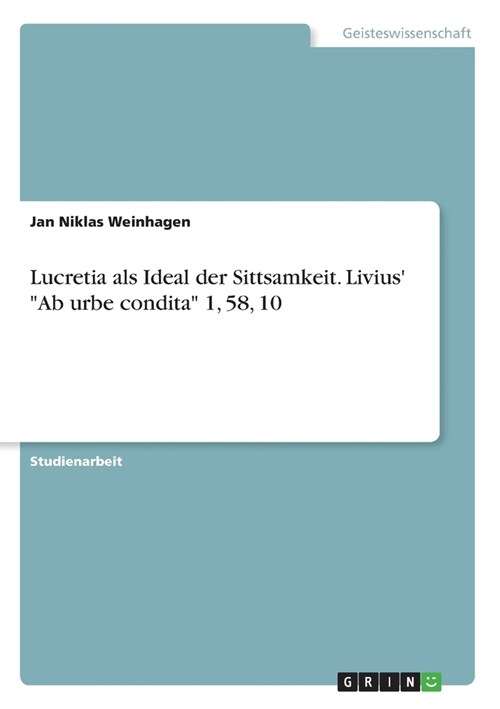 Lucretia als Ideal der Sittsamkeit. Livius Ab urbe condita 1, 58, 10 (Paperback)