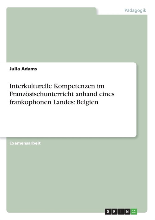 Interkulturelle Kompetenzen im Franz?ischunterricht anhand eines frankophonen Landes: Belgien (Paperback)