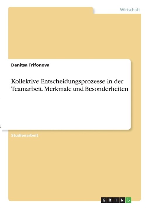 Kollektive Entscheidungsprozesse in der Teamarbeit. Merkmale und Besonderheiten (Paperback)