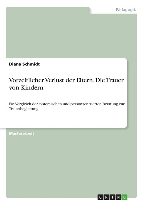 Vorzeitlicher Verlust der Eltern. Die Trauer von Kindern: Ein Vergleich der systemischen und personzentrierten Beratung zur Trauerbegleitung (Paperback)