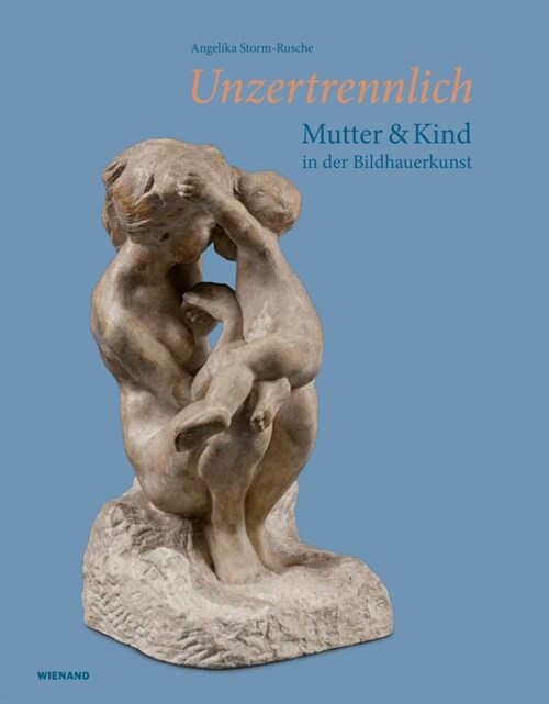 Unzertrennlich. Mutter und Kind in der Bildhauerkunst (Hardcover)