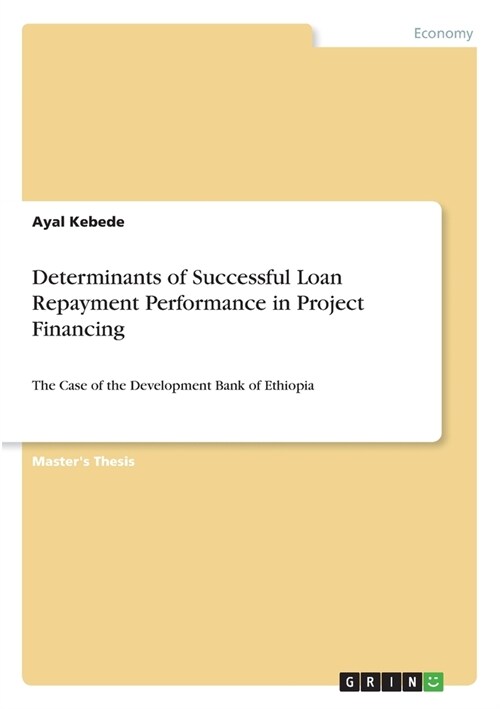 Determinants of Successful Loan Repayment Performance in Project Financing: The Case of the Development Bank of Ethiopia (Paperback)