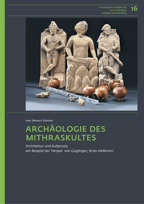 Archaologie Des Mithraskultes: Architektur Und Kultpraxis Am Beispiel Der Tempel Von Guglingen, Kreis Heilbronn (Hardcover)