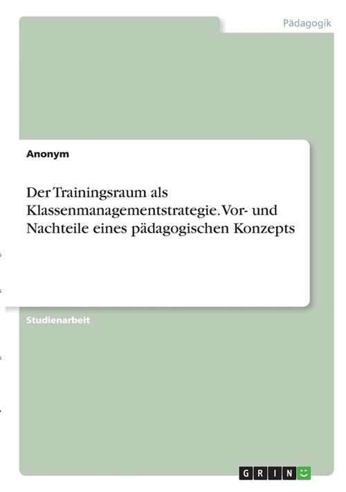 Der Trainingsraum als Klassenmanagementstrategie. Vor- und Nachteile eines p?agogischen Konzepts (Paperback)