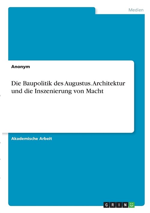 Die Baupolitik des Augustus. Architektur und die Inszenierung von Macht (Paperback)