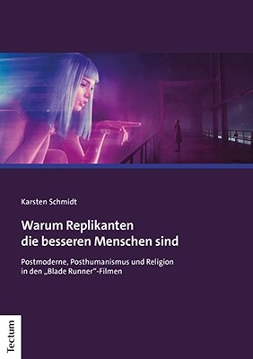 Warum Replikanten Die Besseren Menschen Sind: Postmoderne, Posthumanismus Und Religion in Den Blade Runner-Filmen (Paperback)