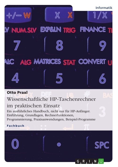 Wissenschaftliche HP-Taschenrechner im praktischen Einsatz: Ein ausf?rliches Handbuch, nicht nur f? HP-Anf?ger. Einf?rung, Grundlagen, Rechnerfunk (Paperback)