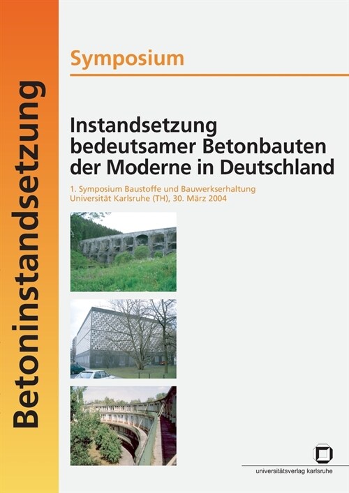 Instandsetzung bedeutsamer Betonbauten der Moderne in Deutschland. Symposium; 1. Symposium Baustoffe und Bauwerkserhaltung, Universit? Karlsruhe (TH) (Paperback)