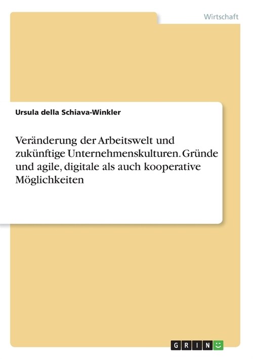 Ver?derung der Arbeitswelt und zuk?ftige Unternehmenskulturen. Gr?de und agile, digitale als auch kooperative M?lichkeiten (Paperback)