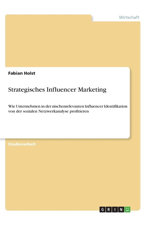 Strategisches Influencer Marketing: Wie Unternehmen in der nischenrelevanten Influencer Identifikation von der sozialen Netzwerkanalyse profitieren (Paperback)