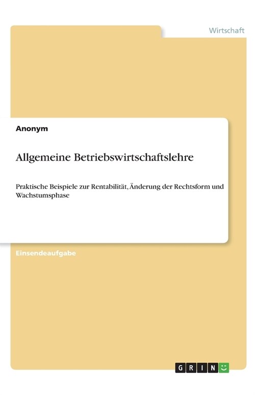 Allgemeine Betriebswirtschaftslehre: Praktische Beispiele zur Rentabilit?, 훞derung der Rechtsform und Wachstumsphase (Paperback)