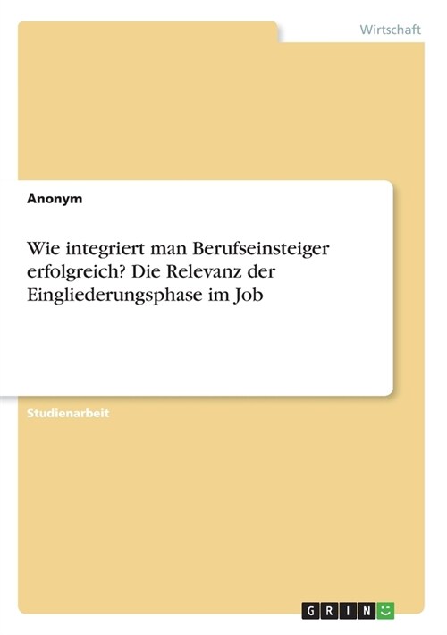 Wie integriert man Berufseinsteiger erfolgreich? Die Relevanz der Eingliederungsphase im Job (Paperback)