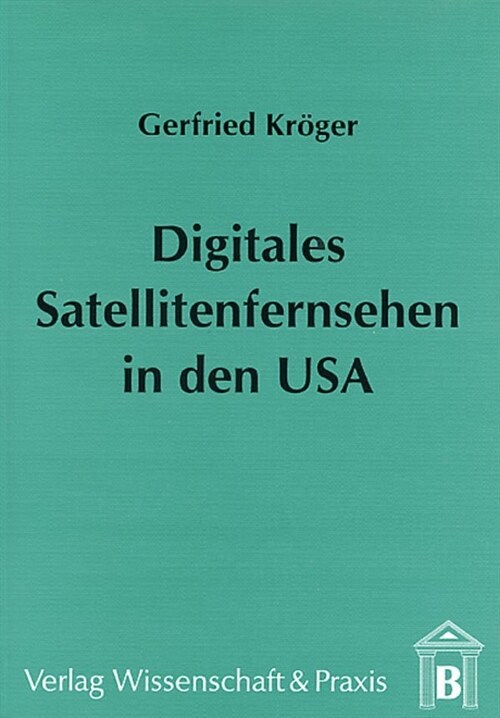 Digitales Satellitenfernsehen in Den USA: Entwicklungsgeschichte, Marktanalyse Und Erfolgschancen Von Direct Broadcasting by Satellite (Dbs) (Paperback)