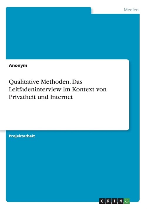 Qualitative Methoden. Das Leitfadeninterview im Kontext von Privatheit und Internet (Paperback)