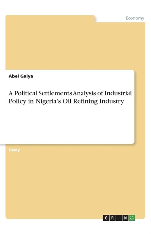 A Political Settlements Analysis of Industrial Policy in Nigerias Oil Refining Industry (Paperback)