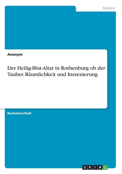 Der Heilig-Blut-Altar in Rothenburg ob der Tauber. R?mlichkeit und Inszenierung (Paperback)